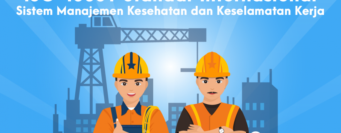 sertifikasi iso 45001 :2018 - Sistem Manajeman Kesehatan dan Keselamatan kerja (SMK3) - ISO 45001