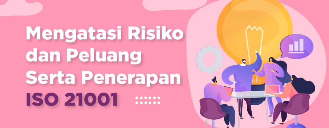 Mengatasi Risiko dan Peluang ISO 21001 - sertifikasi iso 21001 - iso 21001 2018