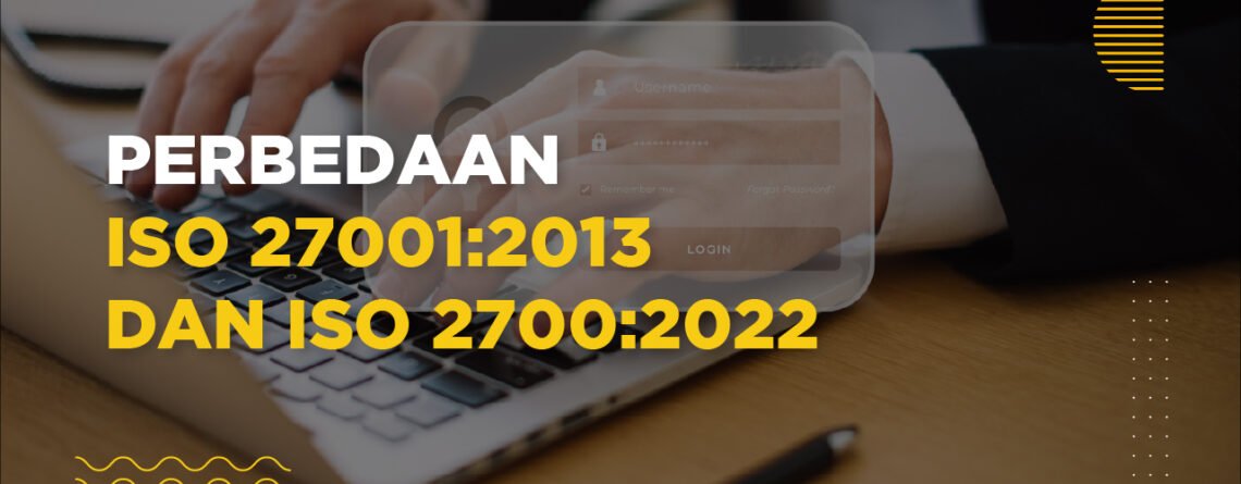 Perbedaan ISO 27001 2013 dan ISO 27001 2022