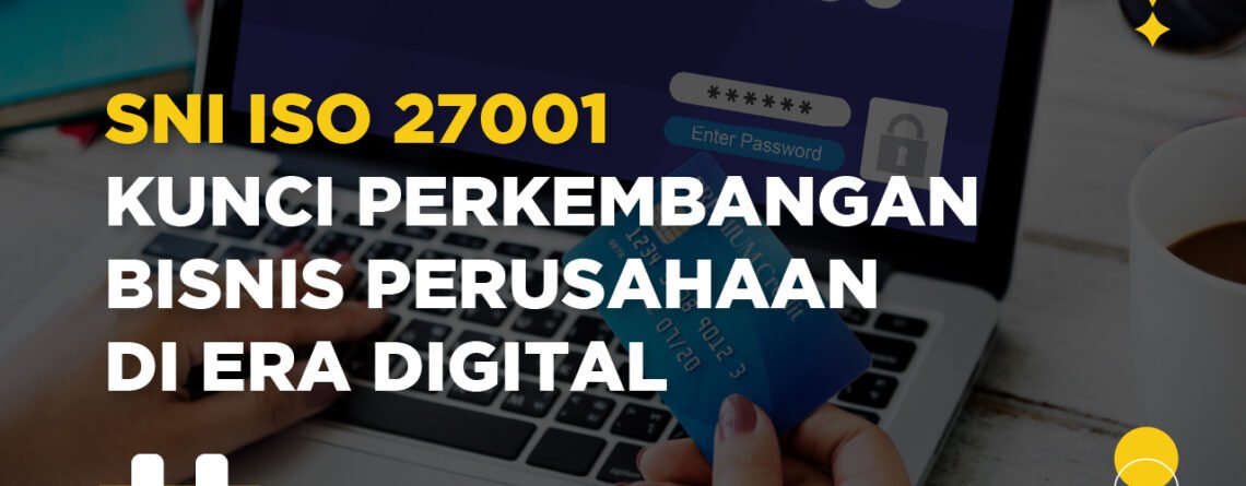 SNI ISO 27001 Kunci Perkembangan Bisnis Perusahaan di Era Digital