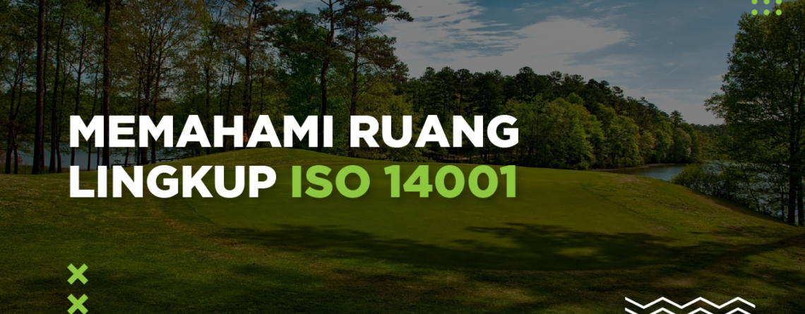 Memahami Ruang Lingkup Sistem Manajemen Lingkungan ISO 14001